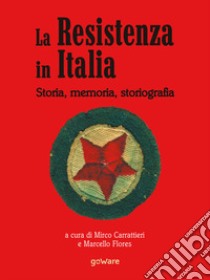 La Resistenza in Italia. Storia, memoria, storiografia libro di Carrattieri M. (cur.); Flores M. (cur.)