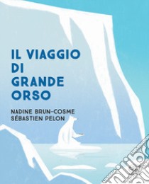 Il viaggio di Grande Orso. Ediz. a colori libro di Brun-Cosme Nadine; Pelon Sébastien