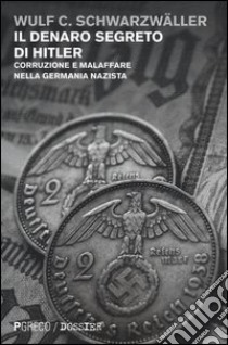 Il denaro segreto di Hitler. Corruzione e malaffare nella Germania nazista libro di Schwarzwaller Wulf C.