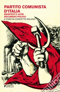 Partito Comunista d'Italia. Manifesti e altri documenti politici libro di Solano C. (cur.)