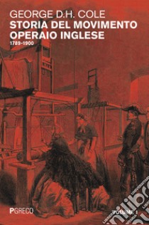 Storia del movimento operaio inglese. Vol. 1: 1789-1900 libro di Cole George D. H.