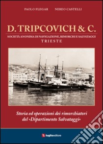D. Tripcovich & C. Storia ed operazioni dei rimorchiatori del «dipartimento salvataggi» libro di Flegar Paolo; Catelli Nereo
