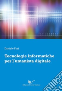 Tecnologie informatiche per l'umanista digitale libro di Fusi Daniele