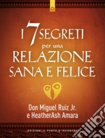 I 7 segreti per una relazione sana e felice libro di Ruiz Miguel jr.; Amara HeatherAsh