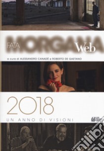 Fata Morgana Web 2018. Un anno di visioni libro di Canadè A. (cur.); De Gaetano R. (cur.)