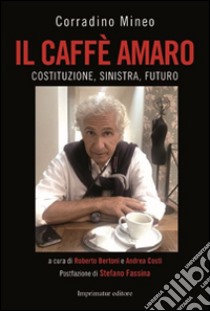 Il caffè amaro. Costituzione, sinistra, futuro libro di Mineo Corradino; Bertoni R. (cur.); Costi A. (cur.)