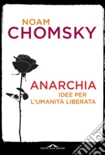 Anarchia. Idee per l'umanità liberata libro di Chomsky Noam