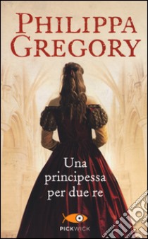 Una principessa per due re libro di Gregory Philippa