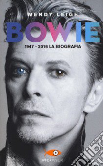 Bowie 1947-2016. La biografia libro di Leigh Wendy