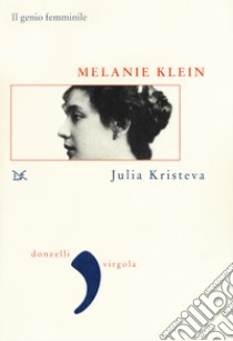 Melanie Klein. Il genio femminile libro di Kristeva Julia