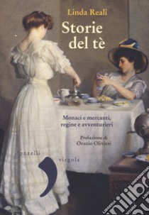 Storie del té. Monaci e mercanti, regine e avventurieri libro di Reali Linda