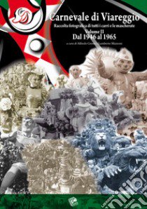 Carnevale di Viareggio. Raccolta fotografica di tutti i carri e le mascherate. Ediz. illustrata. Vol. 2: Dal 1946 al 1965 libro di Grossi A. (cur.); Mazzoni L. (cur.)