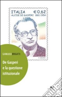 De Gasperi e la questione istituzionale libro di Brigatti Gianluca