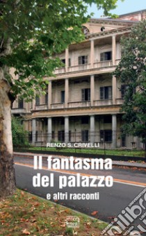 Il fantasma del palazzo e altri racconti libro di Crivelli Renzo S.
