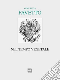 Nel tempo vegetale libro di Favetto Gian Luca