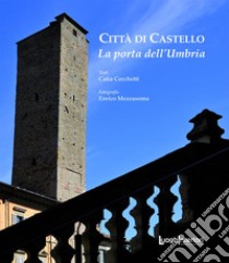 Città di Castello. La porta dell'Umbria. Ediz. illustrata libro di Cecchetti Catia