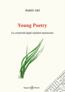 Young poetry. La creatività degli studenti mantovani libro di La Corte dei Poeti (cur.)
