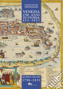 Venezia 1700 anni di storia 421-2021. Vol. 4: 1798-2021 libro di Distefano Giovanni