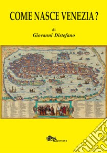 Come nasce Venezia? libro di Distefano Giovanni