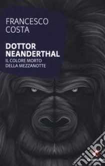 Dottor Neanderthal. Il colore morto della mezzanotte libro di Costa Francesco