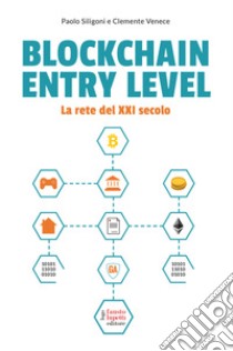 Blockchain entry level. La rete del xxi secolo libro di Siligoni Paolo; Venece Clemente