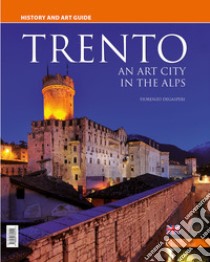Trento. An art city in the Alps. History and art guide libro di Degasperi Fiorenzo