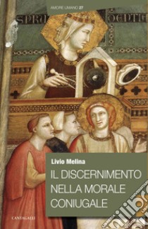 Il discernimento nella morale coniugale libro di Melina Livio