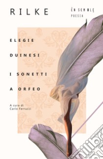 Elegie duinesi-I sonetti a Orfeo. Testo tedesco a fronte libro di Rilke Rainer Maria