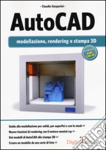 Autocad. Modellazione, rendering e stampa 3D. Ediz. illustrata libro di Gasparini Claudio