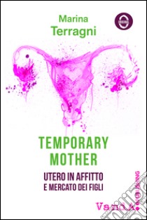 Temporary mother. Utero in affitto e mercato dei figli libro di Terragni Marina