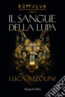 Il sangue della lupa. Romulus. Vol. 1 libro di Azzolini Luca