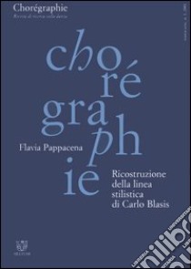 Chorégraphie. Rivista di ricerca sulla danza. Nuova serie (2001). Vol. 1: Ricostruzione della linea stilistica di Carlo Blasis libro di Pappacena Flavia