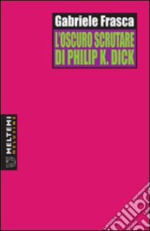L'oscuro scrutare di Philip K. Dick libro di Frasca Gabriele