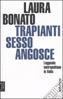 Trapianti, sesso, angosce. Leggende metropolitane in Italia libro di Bonato Laura