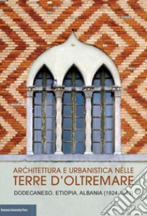 Architettura e urbanistica nelle Terre d'Oltremare. Dodecaneso, Etiopia, Albania (1924-1943) Catalogo della mostra libro di Tramonti U. (cur.)