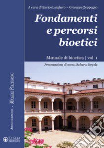 Fondamenti e percorsi bioetici. Manuale di bioetica. Vol. 1 libro di Larghero E. (cur.); Zeppegno G. (cur.)