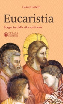 Eucaristia. Sorgente della vita spirituale libro di Falletti Cesare