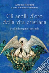 Gli Anelli d'oro della vita cristiana. Scelta di pagine spirituali libro di Rosmini Antonio; Muratore U. (cur.)