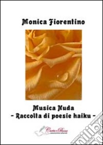 Musica nuda. Raccolta di poesie haiku libro di Fiorentino Monica