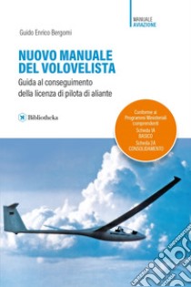 Nuovo manuale del volovelista. Guida al conseguimento della licenza di pilota di aliante libro di Bergomi Guido Enrico