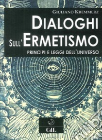 Dialoghi sull'ermetismo. Principi e leggi dell'universo libro di Kremmerz Giuliano