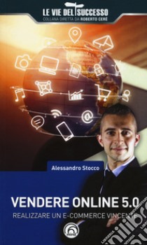 Vendere online 5.0. Realizzare un e-commerce vincente libro di Stocco Alessandro