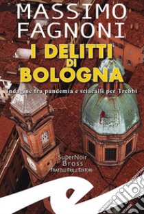I delitti di Bologna. Indagine fra pandemia e sciacalli per Trebbi libro di Fagnoni Massimo
