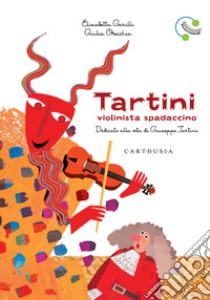 Tartini, violinista spadaccino. Dedicato alla vita di Giuseppe Tartini. Ediz. a colori libro di Garilli Elisabetta