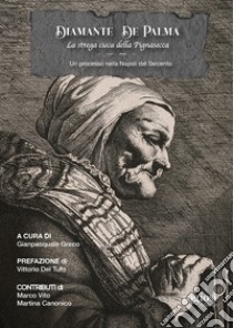 Diamante De Palma, la strega cieca della Pignasecca. Un processo nella Napoli del Seicento libro di Greco G. (cur.)