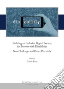 Building an inclusive digital society for persons with disabilities. New challenges and future potentials libro di Ricci C. (cur.)