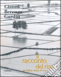 Il racconto del riso-An italian story of rice. Ediz. bilingue libro di Berengo Gardin Gianni