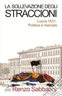 La sollevazione degli straccioni. Lucca 1531. Politica e mercato libro di Sabbatini Renzo