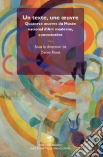 Un texte, une oeuvre. Quatorze oeuvre du Musée national d'Art moderne, commentées libro di Riout D. (cur.)