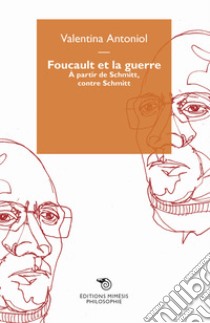 Foucault et la guerre. À partir de Schmitt, contre Schmitt libro di Antoniol Valentina